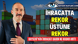 İhracatta Rekor Üstüne Rekor! Kayseri'nin İhracatı Bakın Ne Kadar Arttı