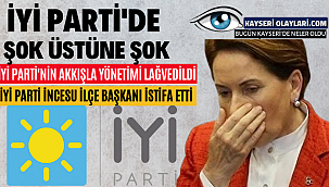 İyi Partide Şok Üstüne Şok! Kayseri'de 2 İlçe....