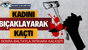 Kadını Bıçaklayarak Kaçtı! Baltayla İntihara Kalkıştı