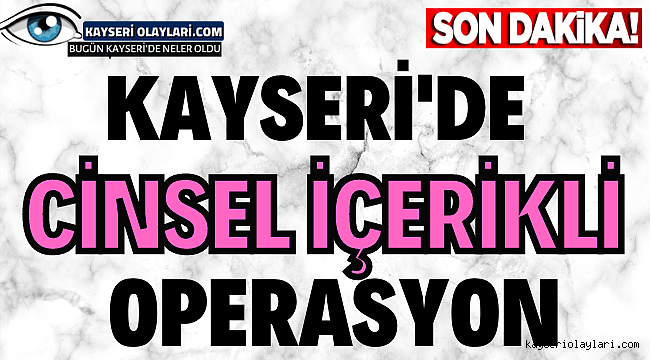 Kayseri'de Cinsel İçerikli Operasyon