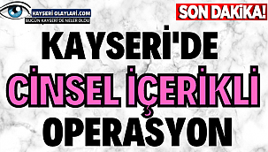 Kayseri'de Cinsel İçerikli Operasyon
