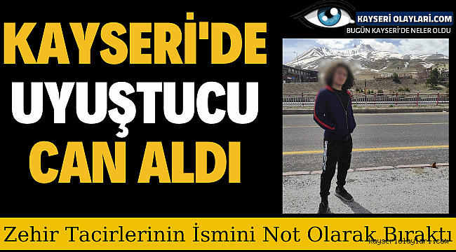 Kayseri'de Uyuşturucu Can Aldı! Zehir Tacirlerinin İsmini Not Olarak Bıraktı