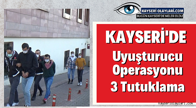 Kayseri'de uyuşturucu ticareti yaptıkları belirlenen 3 kişi tutuklandı.