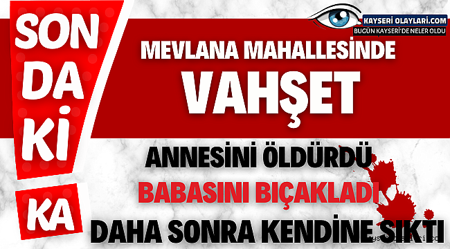 Kayseri'de Vahşet! Anneyi Öldürdü, Babayı Bıçakladı, Kafasına Sıktı