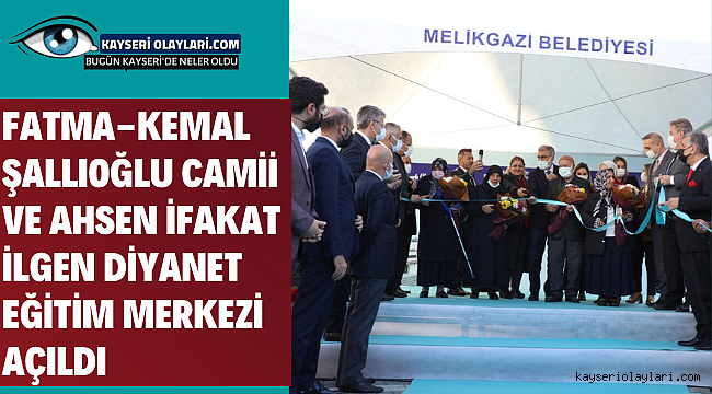 Melikgazi'den İki Açılış Birden Fatma-Kemal Şallıoğlu Camii Ve Ahsen İfakat İlgen Diyanet Eğitim Merkezi Açıldı