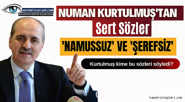 Numan Kurtulmuş'tan Sert Sözler 'Namussuz ve Şerefsiz'
