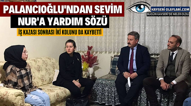 Palancıoğlu'ndan Sevim Nur'a Yardım Sözü İş Kazası Sonrası İki Kolunu da Kaybetti
