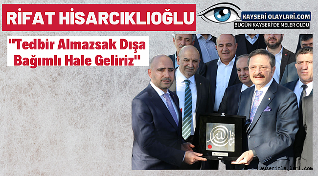 Rifat Hisarcıklıoğlu: "Tedbir Almazsak Dışa Bağımlı Hale Geliriz" 
