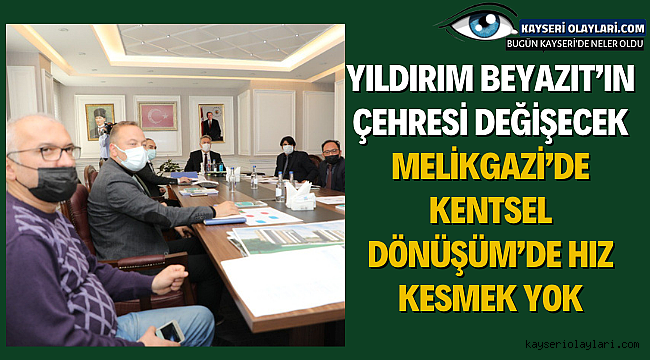 Yıldırım beyazıt'ın çehresi değişecek Melikgazi'de kentsel dönüşüm'de hız kesmek yok