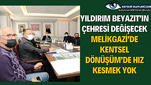  Yıldırım beyazıt'ın çehresi değişecek Melikgazi'de kentsel dönüşüm'de hız kesmek yok