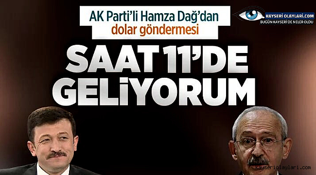 AK Parti'li Hamza Dağ'dan Kılıçdaroğlu'na dolar göndermesi: Saat 11'de geliyorum