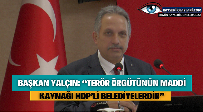 Başkan yalçın: "Terör örgütünün maddi kaynağı HDP'li belediyelerdir"