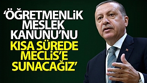 Cumhurbaşkanı Erdoğan: 'Öğretmenlik Meslek Kanunu'nu kısa sürede Meclis'e sunacağız'
