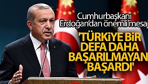 Cumhurbaşkanı Erdoğan: 'Türkiye bir defa daha başarılmayanı başardı'