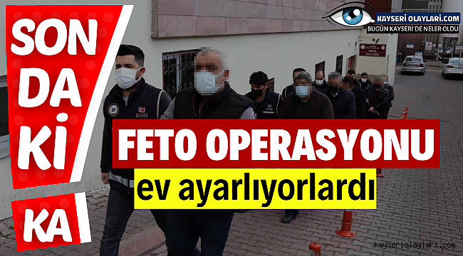 Feto Operasyonu! Ev Ayarlıyorlardı 