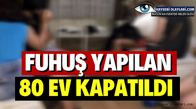 Fuhuş Yapılan 80 Ev Kapatıldı