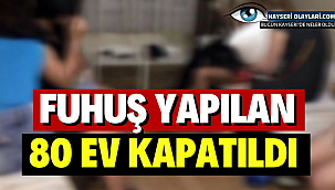  Fuhuş Yapılan 80 Ev Kapatıldı