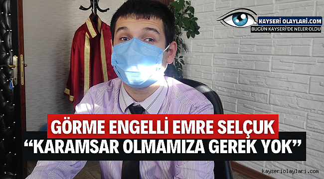 Görme Engelli Emre Selçuk: "Karamsar Olmamıza Gerek Yok"