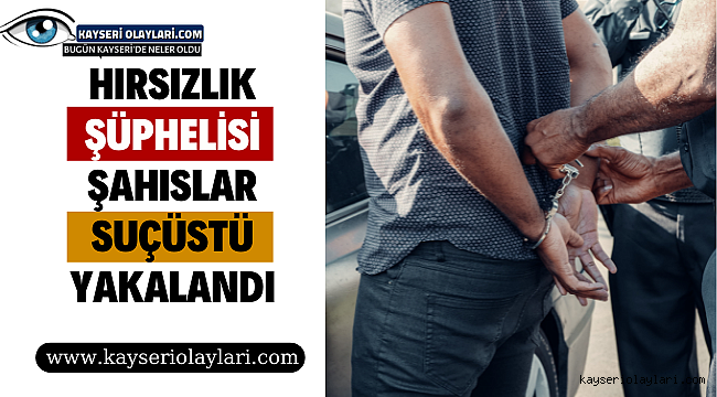 Hırsızlık şüphelisi şahıslar suçüstü yakalandı 