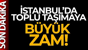 İstanbul'da toplu taşımaya büyük zam!