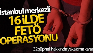 İstanbul merkezli 16 ilde FETÖ operasyonu