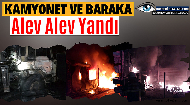 Kamyonet ve Baraka Alev Alev Yandı