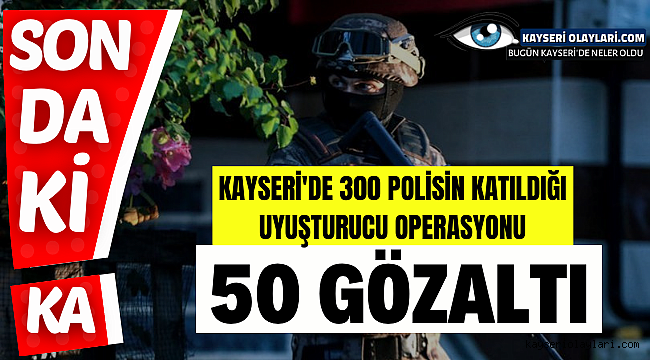 Kayseri'de 300 Polisin Katıldığı Operasyon