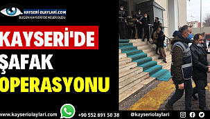 Kayseri'de Firarilere Şafak Operasyonu
