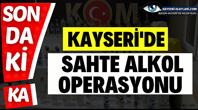 Kayseri'de Sahte Alkol Operasyonu
