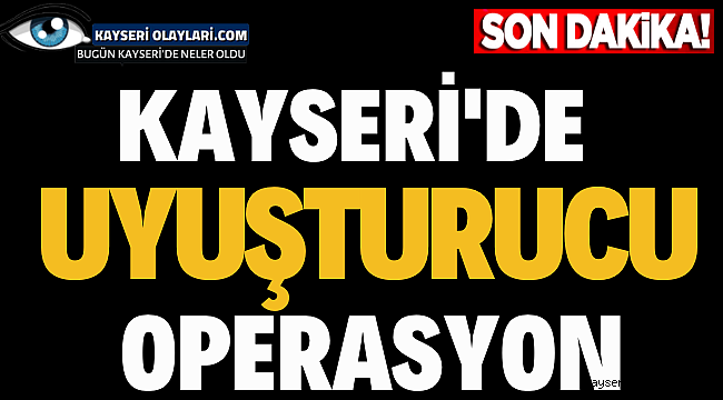Kayseri'de Uyuşturucu Operasyonu