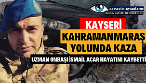 Kayseri Maraş Yolunda Kaza! Uzman Onbaşı İsmail Acar Hayatını Kaybetti