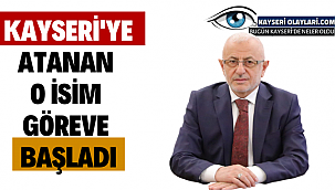 Kayseri'ye Atanan O İsim Göreve Başladı