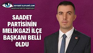 Saadet Partisinin Melikgazi İlçe Başkanı Belli Oldu