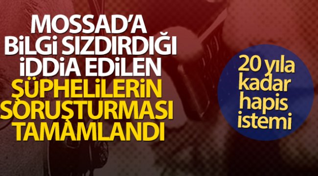 Türkiye'de MOSSAD'a bilgi sızdırdığı iddia edilen şüphelilerin soruşturması tamamlandı