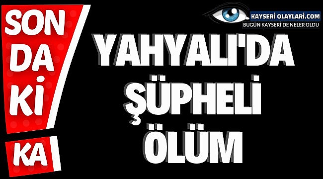 Yahyalı'da Şüpheli Ölüm