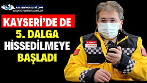 Kayseri'de de 5. dalga hissedilmeye başladı