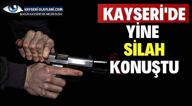 Kayseri'de Yine Silah Konuştu