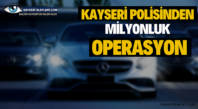 Kayseri Polisinden Milyonluk Operasyon