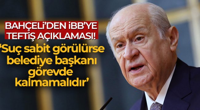 MHP Genel Başkanı Bahçeli: 'İBB Başkanı'nın suçu sabit görülürse görevinden alınması şarttır'