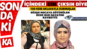 Özge Nur hayatını kaybetti! İçindeki cin çıksın diye 100 kere oklavayla vurmuşlar