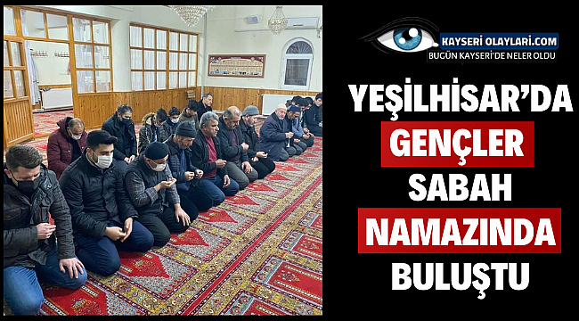 Yeşilhisar'da gençler sabah namazında buluştu