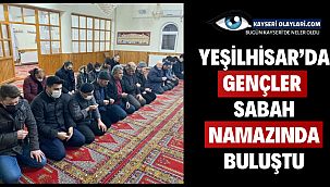Yeşilhisar'da gençler sabah namazında buluştu