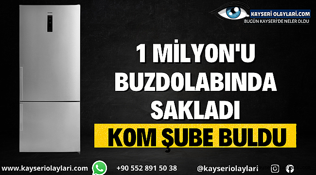 1 Milyonu Buzdolabında Sakladı! Kom Şube Buldu