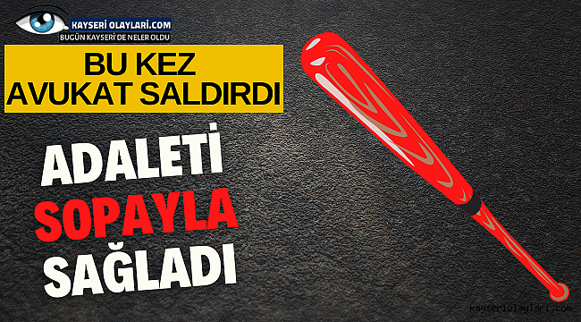 Adaleti Sopayla Sağladı! Bu Kez Avukat Saldırdı