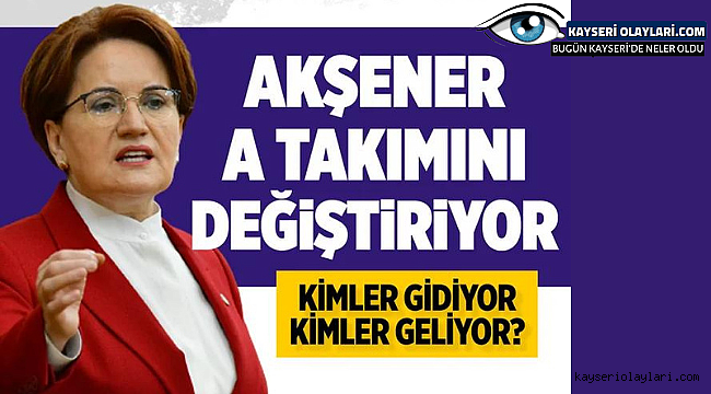 Akşener A Takımını Değiştiriyor