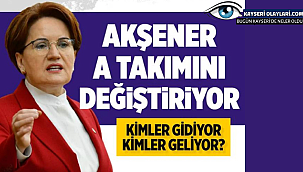 Akşener A Takımını Değiştiriyor