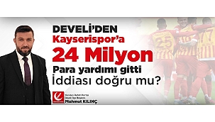 Develi'den Kayserispor'a 24 milyon para yardımı gitti iddiası doğru mu?