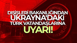 Dışişleri Bakanlığından Ukrayna'daki Türk vatandaşlarına uyarı