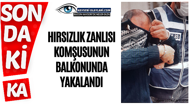 Hırsızlık zanlısı komşusunun balkonunda yakalandı