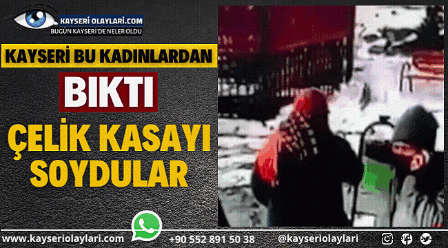 Kayseri Bu Kadınlardan Bıktı! Çelik Kasayı Soydular